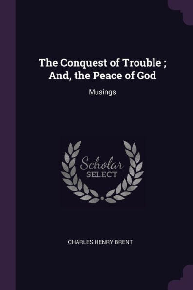 The Conquest Of Trouble; And, The Peace Of God: Musings