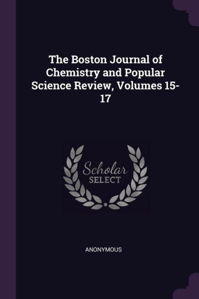 The Boston Journal Of Chemistry And Popular Science Review, Volumes 15-17