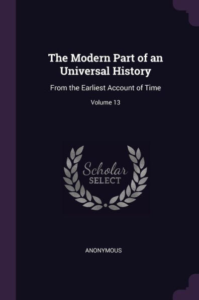 The Modern Part Of An Universal History: From The Earliest Account Of Time; Volume 13