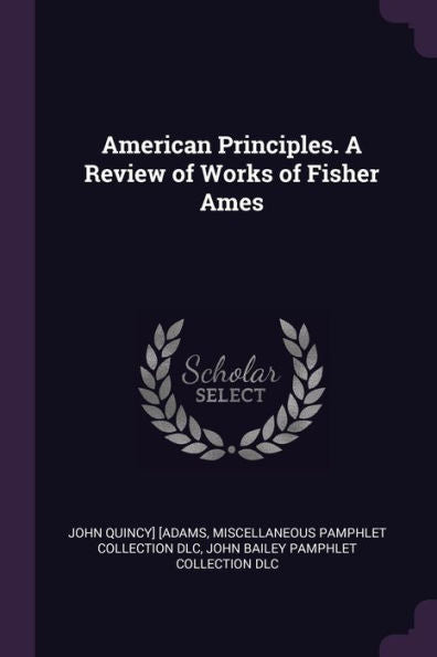 American Principles. A Review Of Works Of Fisher Ames