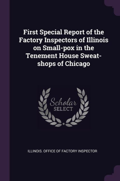 First Special Report Of The Factory Inspectors Of Illinois On Small-Pox In The Tenement House Sweat-Shops Of Chicago