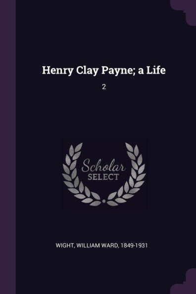 Henry Clay Payne; A Life: 2