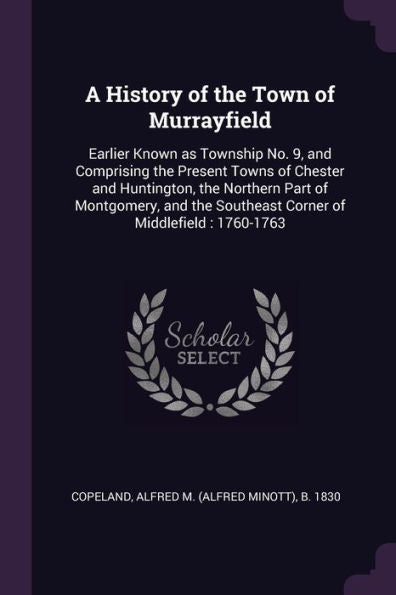 A History Of The Town Of Murrayfield: Earlier Known As Township No. 9, And Comprising The Present Towns Of Chester And Huntington, The Northern Part ... Southeast Corner Of Middlefield: 1760-1763