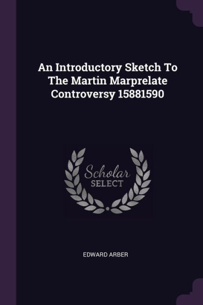 An Introductory Sketch To The Martin Marprelate Controversy 15881590