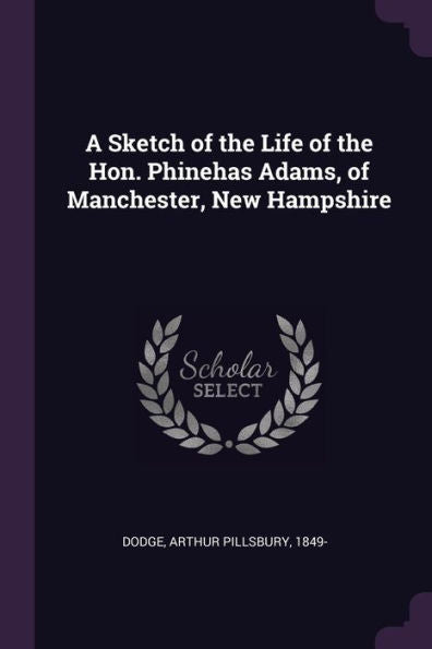 A Sketch Of The Life Of The Hon. Phinehas Adams, Of Manchester, New Hampshire