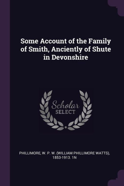 Some Account Of The Family Of Smith, Anciently Of Shute In Devonshire