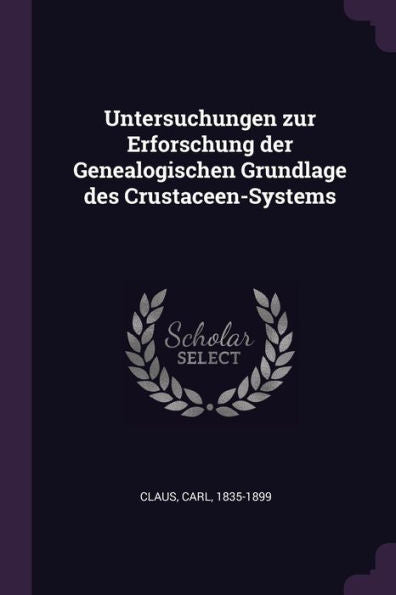 Untersuchungen Zur Erforschung Der Genealogischen Grundlage Des Crustaceen-Systems