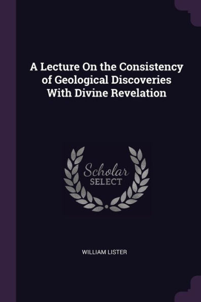 A Lecture On The Consistency Of Geological Discoveries With Divine Revelation