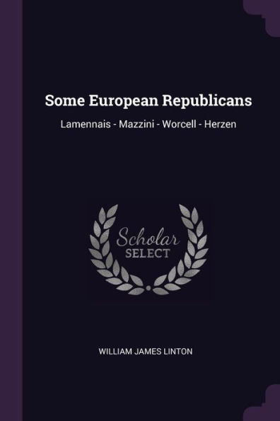 Some European Republicans: Lamennais - Mazzini - Worcell - Herzen