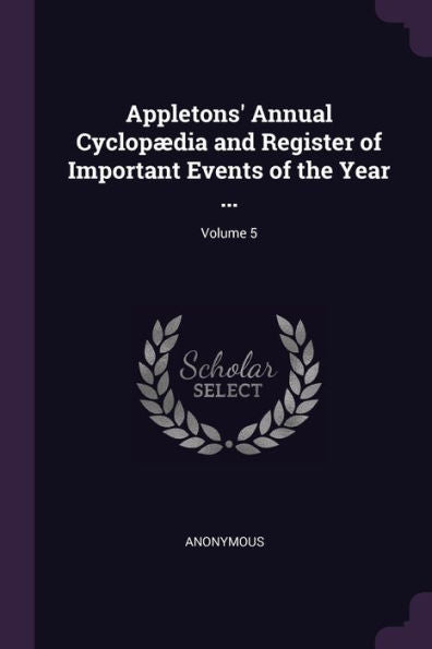 Appletons' Annual Cyclop?Ia And Register Of Important Events Of The Year ...; Volume 5