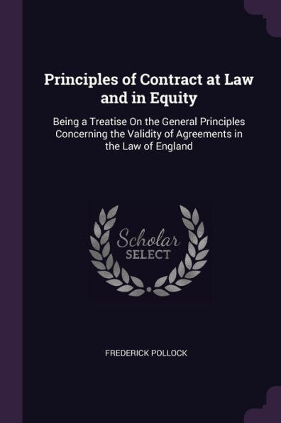 Principles Of Contract At Law And In Equity: Being A Treatise On The General Principles Concerning The Validity Of Agreements In The Law Of England