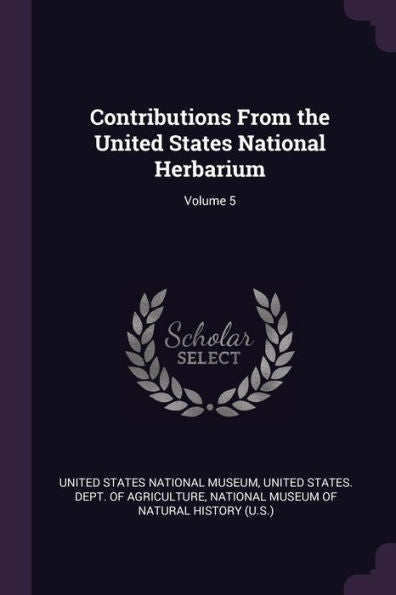 Contributions From The United States National Herbarium; Volume 5