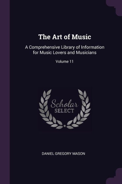 The Art Of Music: A Comprehensive Library Of Information For Music Lovers And Musicians; Volume 11