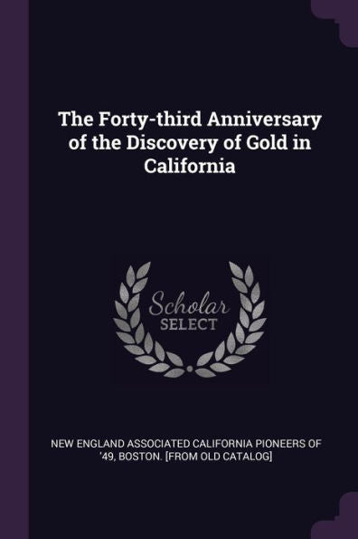 The Forty-Third Anniversary Of The Discovery Of Gold In California