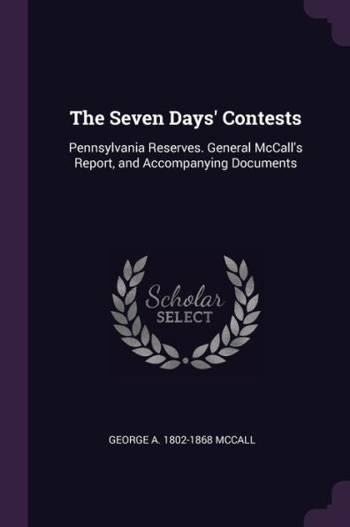 The Seven Days' Contests: Pennsylvania Reserves. General Mccall's Report, And Accompanying Documents