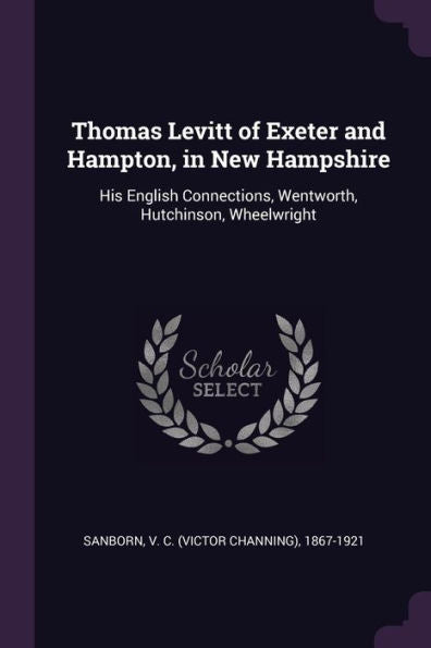 Thomas Levitt Of Exeter And Hampton, In New Hampshire: His English Connections, Wentworth, Hutchinson, Wheelwright