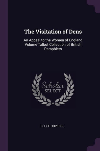 The Visitation Of Dens: An Appeal To The Women Of England Volume Talbot Collection Of British Pamphlets