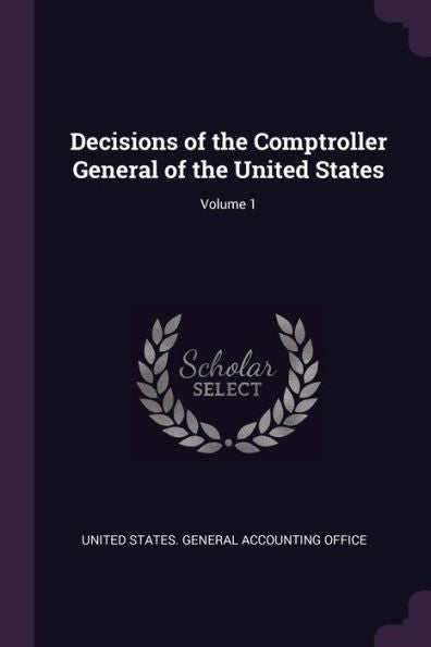 Decisions Of The Comptroller General Of The United States; Volume 1