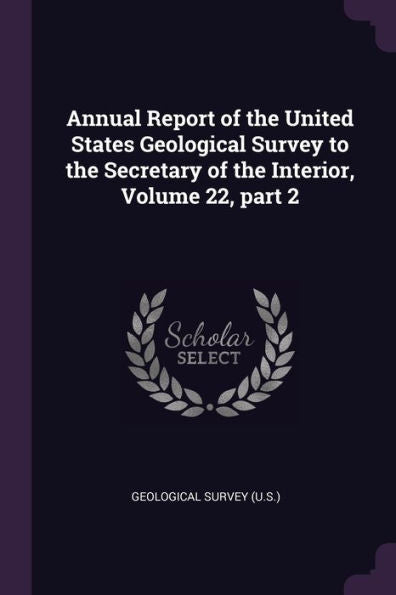 Annual Report Of The United States Geological Survey To The Secretary Of The Interior, Volume 22, Part 2