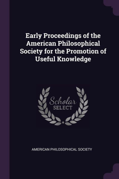 Early Proceedings Of The American Philosophical Society For The Promotion Of Useful Knowledge