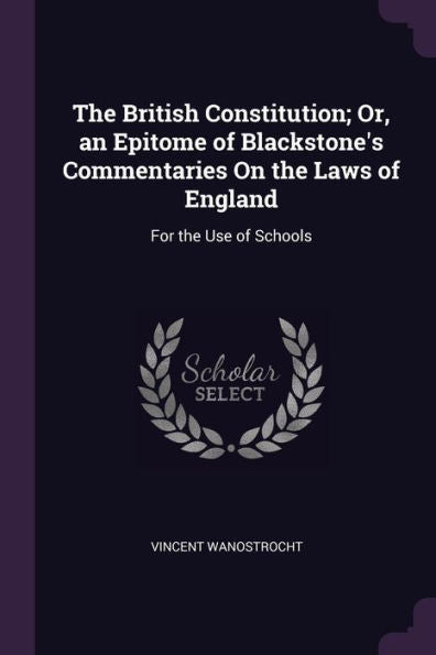 The British Constitution; Or, An Epitome Of Blackstone's Commentaries On The Laws Of England: For The Use Of Schools