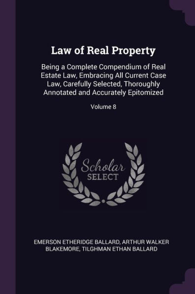 Law Of Real Property: Being A Complete Compendium Of Real Estate Law, Embracing All Current Case Law, Carefully Selected, Thoroughly Annotated And Accurately Epitomized; Volume 8