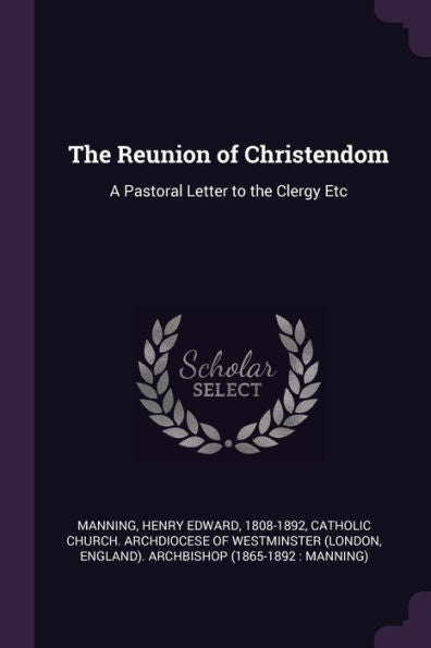 The Reunion Of Christendom: A Pastoral Letter To The Clergy Etc