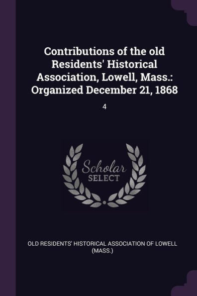 Contributions Of The Old Residents' Historical Association, Lowell, Mass.: Organized December 21, 1868: 4