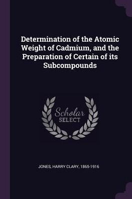 Determination Of The Atomic Weight Of Cadmium, And The Preparation Of Certain Of Its Subcompounds