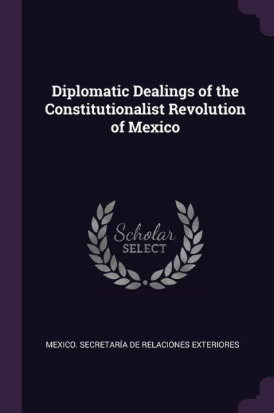 Diplomatic Dealings Of The Constitutionalist Revolution Of Mexico