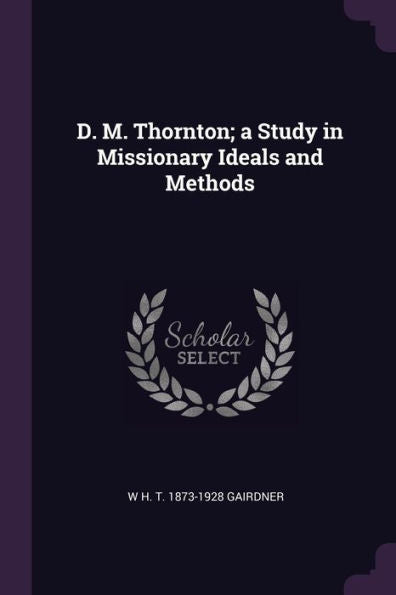 D. M. Thornton; A Study In Missionary Ideals And Methods