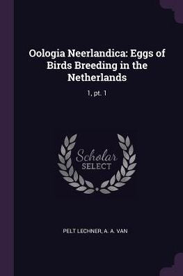 Oologia Neerlandica: Eggs Of Birds Breeding In The Netherlands: 1, Pt. 1