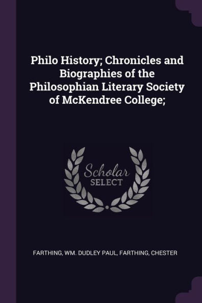 Philo History; Chronicles And Biographies Of The Philosophian Literary Society Of Mckendree College;