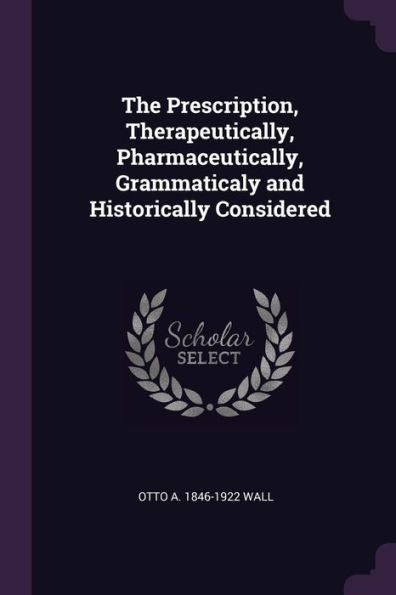 The Prescription, Therapeutically, Pharmaceutically, Grammaticaly And Historically Considered
