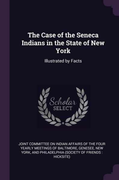 The Case Of The Seneca Indians In The State Of New York: Illustrated By Facts