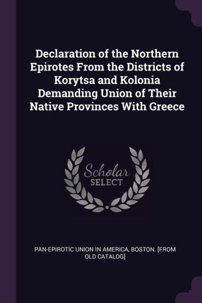 Declaration Of The Northern Epirotes From The Districts Of Korytsa And Kolonia Demanding Union Of Their Native Provinces With Greece
