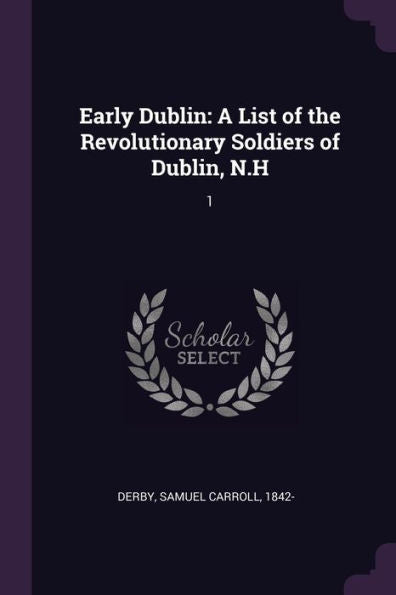Early Dublin: A List Of The Revolutionary Soldiers Of Dublin, N.H: 1