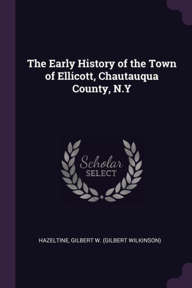 The Early History Of The Town Of Ellicott, Chautauqua County, N.Y