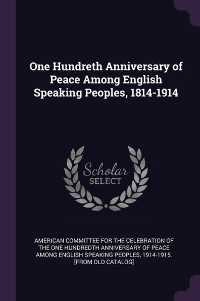 One Hundreth Anniversary Of Peace Among English Speaking Peoples, 1814-1914