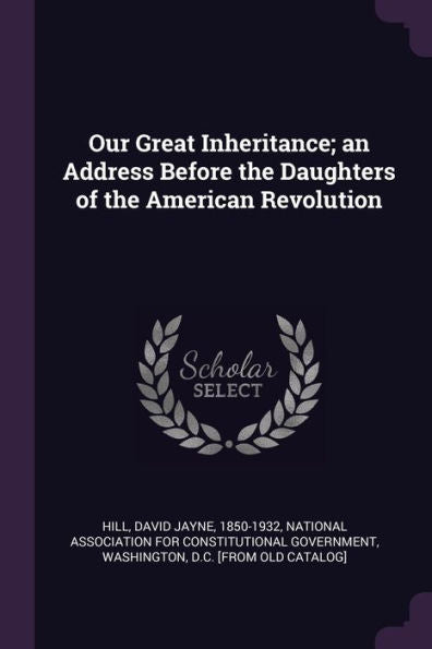 Our Great Inheritance; An Address Before The Daughters Of The American Revolution