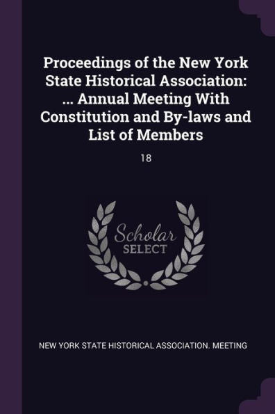 Proceedings Of The New York State Historical Association: ... Annual Meeting With Constitution And By-Laws And List Of Members: 18