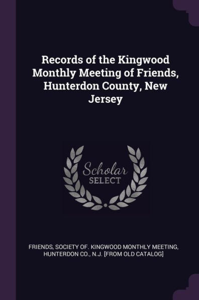 Records Of The Kingwood Monthly Meeting Of Friends, Hunterdon County, New Jersey