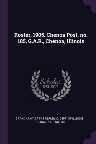 Roster, 1905. Chenoa Post, No. 185, G.A.R., Chenoa, Illinois