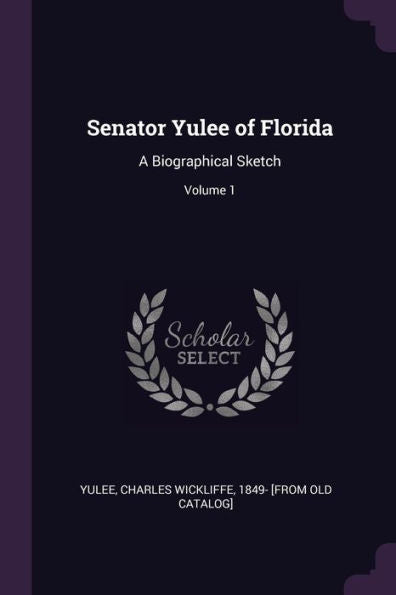 Senator Yulee Of Florida: A Biographical Sketch; Volume 1