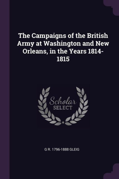 The Campaigns Of The British Army At Washington And New Orleans, In The Years 1814-1815