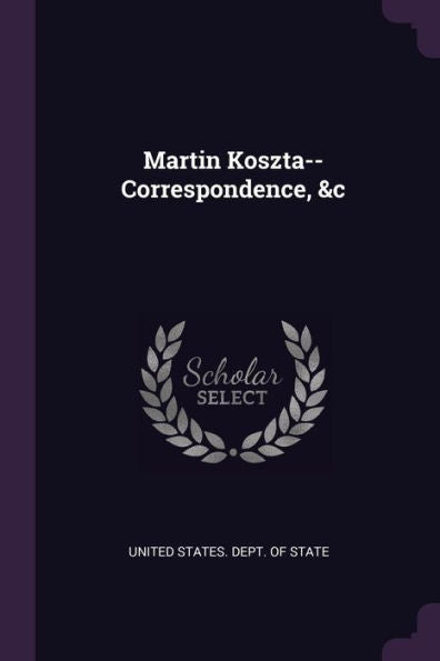 Martin Koszta--Correspondence, &C