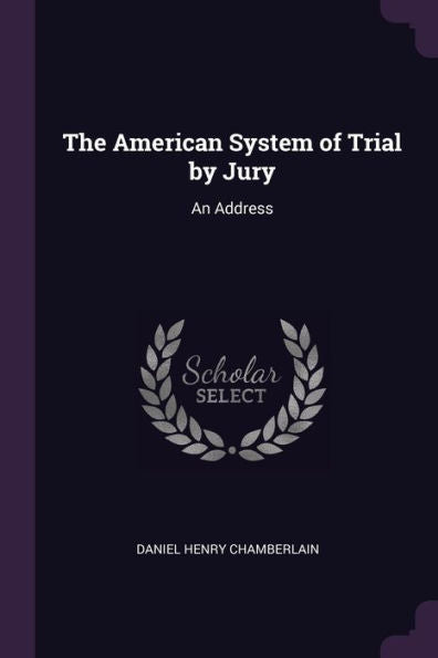 The American System Of Trial By Jury: An Address