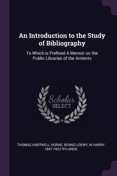 An Introduction To The Study Of Bibliography: To Which Is Prefixed A Memoir On The Public Libraries Of The Antients