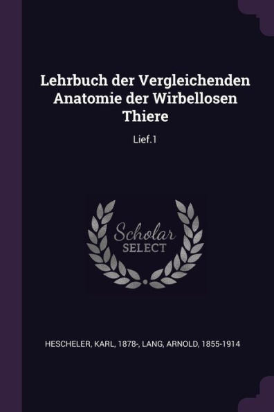 Lehrbuch Der Vergleichenden Anatomie Der Wirbellosen Thiere: Lief.1