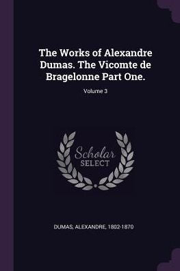 The Works Of Alexandre Dumas. The Vicomte De Bragelonne Part One.; Volume 3